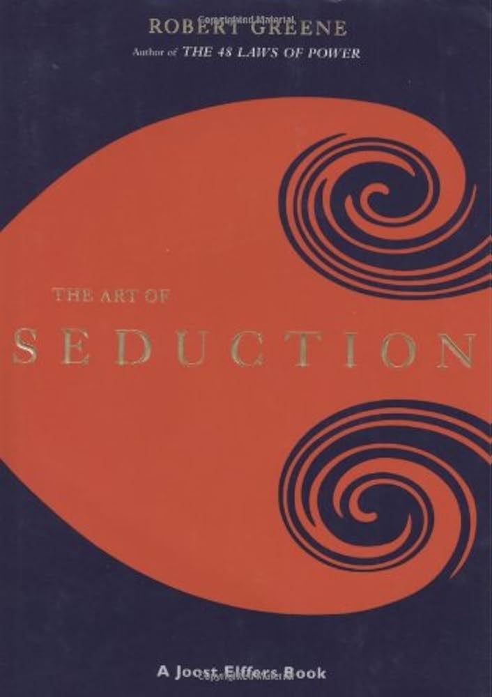 The Art Of Seduction: An Indispensible Primer On The Ultimate Form Of Power