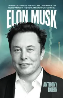 Elon Musk: The Rise and Shine of the Most Brilliant Man in the World and Why the World Needs to Listen to Him (Elon Musk Books)