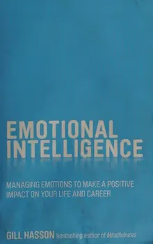 Emotional Intelligence: Managing Emotions to Make a Positive Impact on Your Life and Career