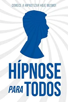 Hipnose para todos: Começe a hipnotizar hoje mesmo (Portuguese Edition)