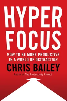 Hyperfocus: How to Manage Your Attention in a World of Distraction