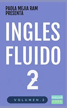 INGLÉS FLUIDO 2: EL MAS EXITOSO CURSO DE INGLES Lecciones BÁSICAS, intermedias de GRAMATICA, vocabulario y frases fáciles (Spanish Edition)