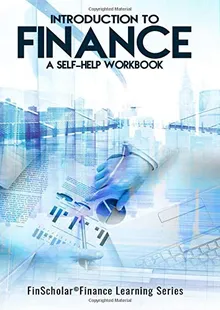 INTRODUCTION TO FINANCE: A SELF-HELP WORKBOOK (FinScholar Finance Learning Series)