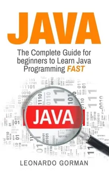 Java: The Complete Guide For Beginners To Learn Java Programming Fast (java, Java For Beginners, Java Programming For Beginners, Java Programming, . Crash Course, Java Workbook, Java Handbook) [paperback] Gorman, Leonard
