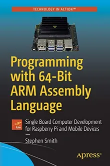 Programming with 64-Bit ARM Assembly Language: Single Board Computer Development for Raspberry Pi and Mobile Devices
