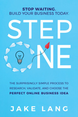 Step One : The Surprisingly Simple Process to Research, Validate, and Choose the Perfect Online Business Idea