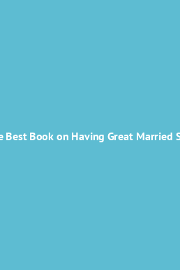 The Best Book on Having Great Married Sex